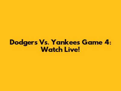 Dodgers Vs. Yankees Game 4: Watch Live!