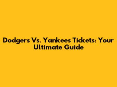 Dodgers Vs. Yankees Tickets: Your Ultimate Guide