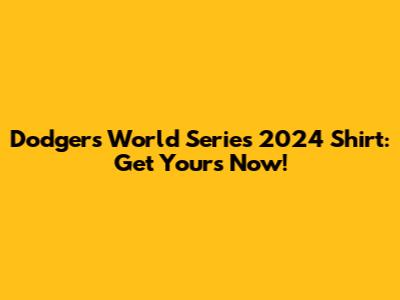Dodgers World Series 2024 Shirt: Get Yours Now!