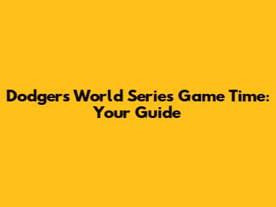 Dodgers World Series Game Time: Your Guide
