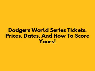 Dodgers World Series Tickets: Prices, Dates, And How To Score Yours!