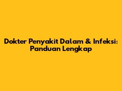 Dokter Penyakit Dalam & Infeksi: Panduan Lengkap