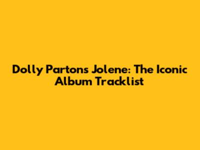 Dolly Parton's Jolene: The Iconic Album Tracklist