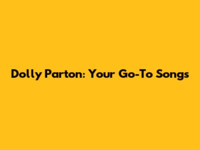 Dolly Parton: Your Go-To Songs