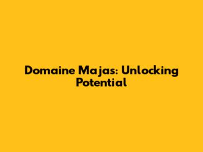 Domaine Majas: Unlocking Potential