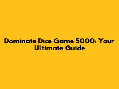 Dominate Dice Game 5000: Your Ultimate Guide