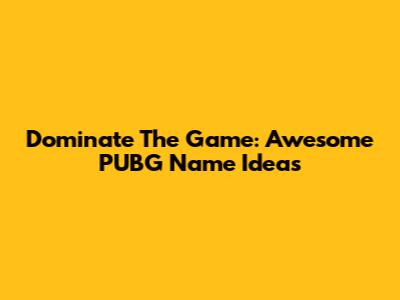 Dominate The Game: Awesome PUBG Name Ideas