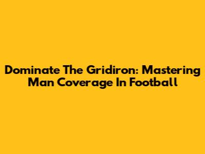 Dominate The Gridiron: Mastering Man Coverage In Football