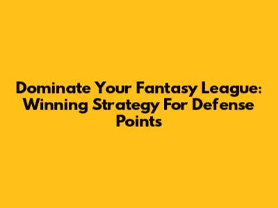 Dominate Your Fantasy League: Winning Strategy For Defense Points