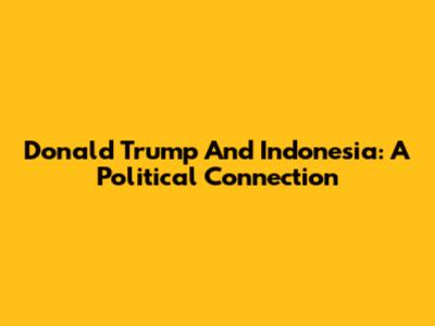 Donald Trump And Indonesia: A Political Connection