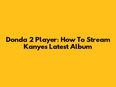 Donda 2 Player: How To Stream Kanye's Latest Album