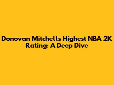 Donovan Mitchell's Highest NBA 2K Rating: A Deep Dive