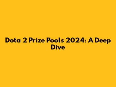 Dota 2 Prize Pools 2024: A Deep Dive