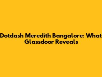 Dotdash Meredith Bangalore: What Glassdoor Reveals