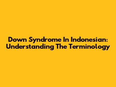 Down Syndrome In Indonesian: Understanding The Terminology