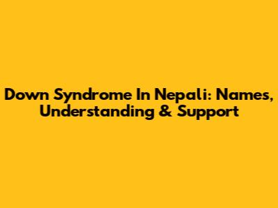 Down Syndrome In Nepali: Names, Understanding & Support