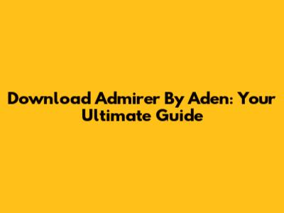 Download "Admirer" By Aden: Your Ultimate Guide