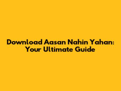 Download 'Aasan Nahin Yahan': Your Ultimate Guide