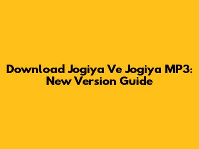 Download 'Jogiya Ve Jogiya' MP3: New Version Guide