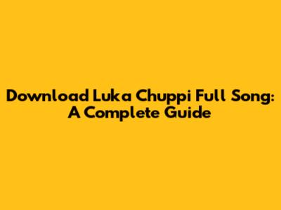 Download 'Luka Chuppi' Full Song: A Complete Guide