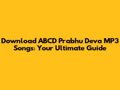 Download ABCD Prabhu Deva MP3 Songs: Your Ultimate Guide