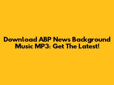 Download ABP News Background Music MP3: Get The Latest!