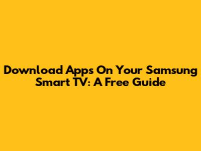 Download Apps On Your Samsung Smart TV: A Free Guide