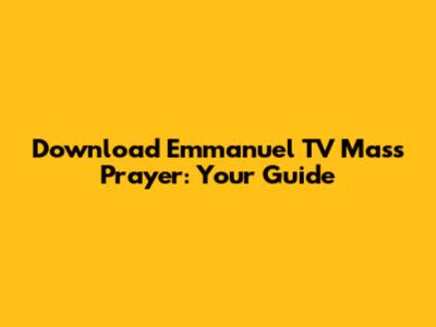Download Emmanuel TV Mass Prayer: Your Guide