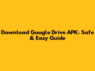 Download Google Drive APK: Safe & Easy Guide