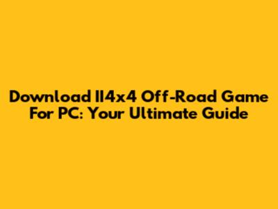 Download II4x4 Off-Road Game For PC: Your Ultimate Guide