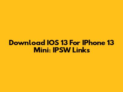 Download IOS 13 For IPhone 13 Mini: IPSW Links