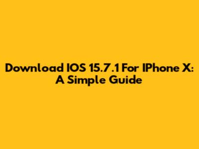 Download IOS 15.7.1 For IPhone X: A Simple Guide