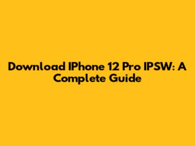 Download IPhone 12 Pro IPSW: A Complete Guide
