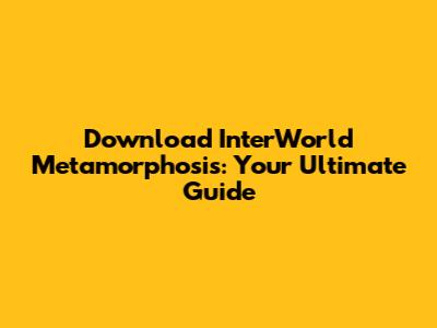 Download InterWorld Metamorphosis: Your Ultimate Guide