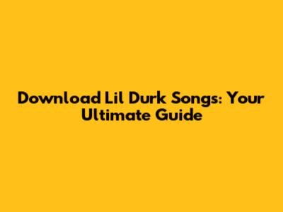 Download Lil Durk Songs: Your Ultimate Guide