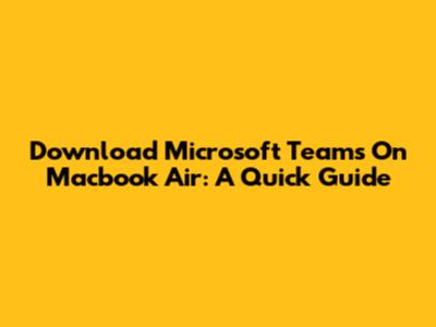 Download Microsoft Teams On Macbook Air: A Quick Guide
