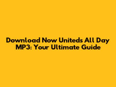 Download Now United's 'All Day' MP3: Your Ultimate Guide