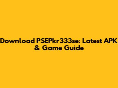 Download PSEPkr333se: Latest APK & Game Guide