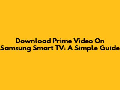 Download Prime Video On Samsung Smart TV: A Simple Guide