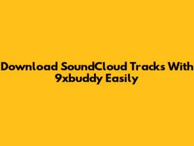 Download SoundCloud Tracks With 9xbuddy Easily