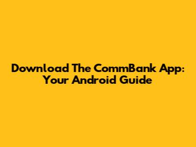 Download The CommBank App: Your Android Guide