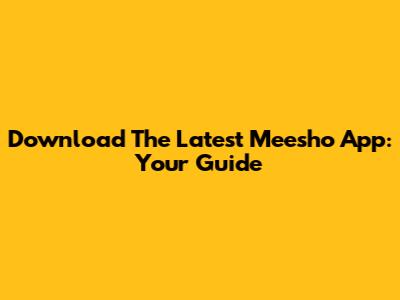 Download The Latest Meesho App: Your Guide