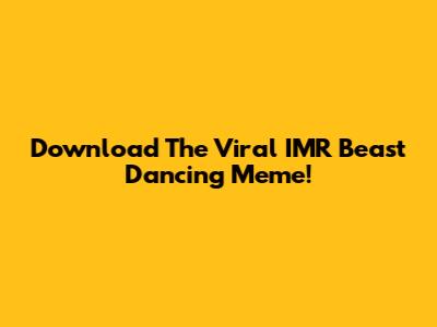 Download The Viral IMR Beast Dancing Meme!