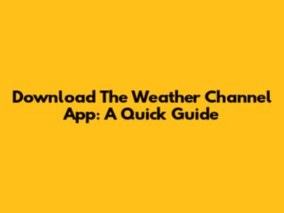 Download The Weather Channel App: A Quick Guide