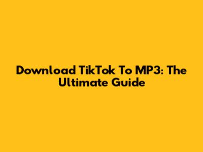 Download TikTok To MP3: The Ultimate Guide