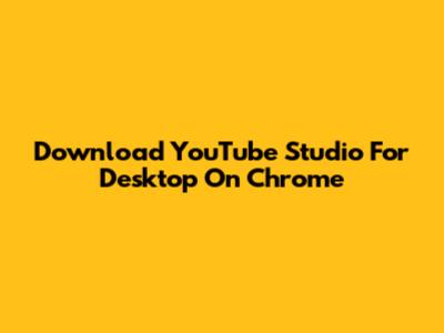 Download YouTube Studio For Desktop On Chrome