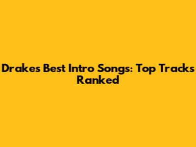 Drake's Best Intro Songs: Top Tracks Ranked