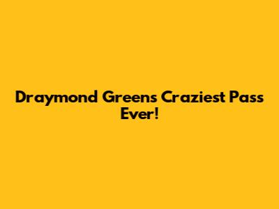 Draymond Green's Craziest Pass Ever!