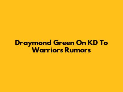 Draymond Green On KD To Warriors Rumors