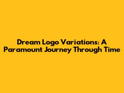 Dream Logo Variations: A Paramount Journey Through Time